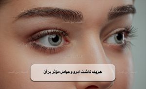 هزینه‌ کاشت ابرو و عوامل مؤثر بر آن
